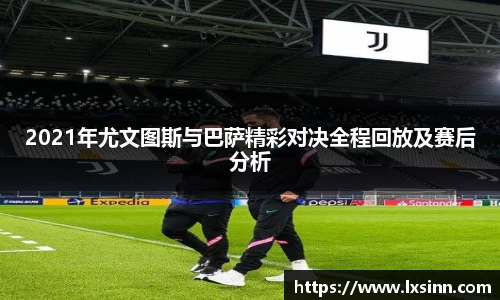 2021年尤文图斯与巴萨精彩对决全程回放及赛后分析